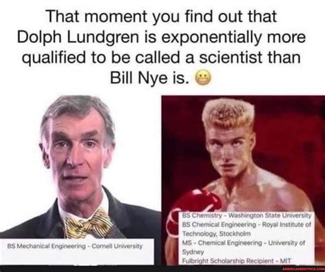 TIL That Dolph Lundgren is a more qualified scientist than Bill .